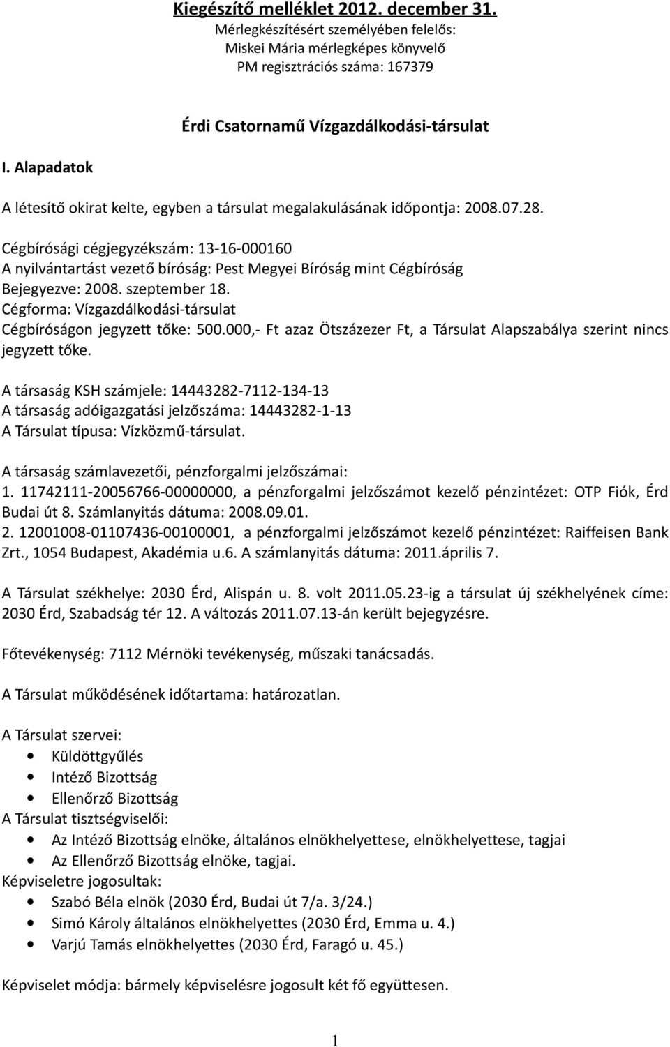 Cégbírósági cégjegyzékszám: 13-16-000160 A nyilvántartást vezető bíróság: Pest Megyei Bíróság mint Cégbíróság Bejegyezve: 2008. szeptember 18.