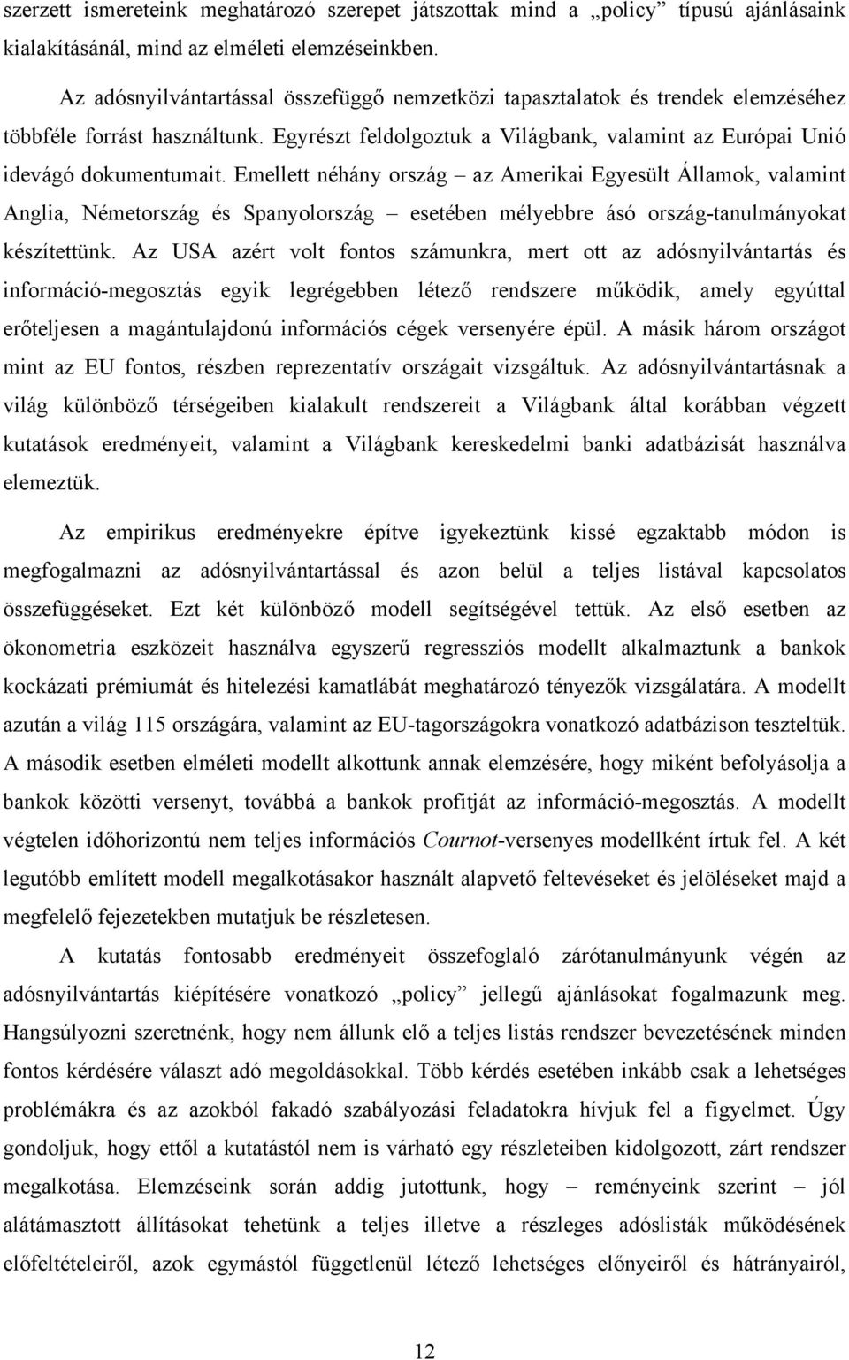Emellett néhány ország az Ameriai Egyesült Államo, valamint Anglia, Németország és Spanyolország esetében mélyebbre ásó ország-tanulmányoat észítettün.