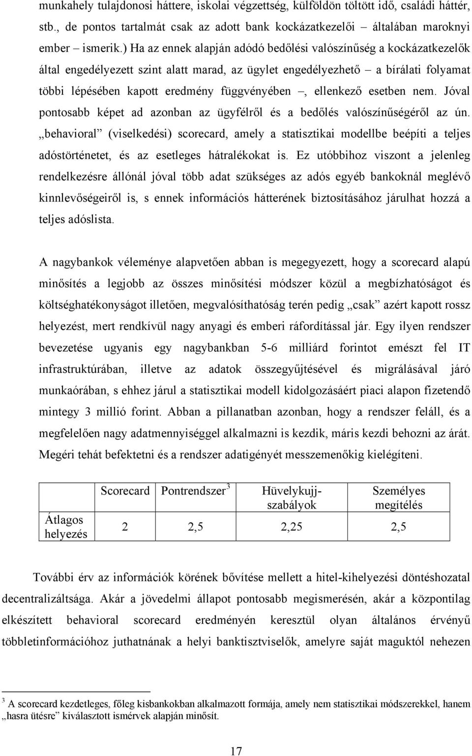 esetben nem. Jóval pontosabb épet ad azonban az ügyfélről és a bedőlés valószínűségéről az ún.