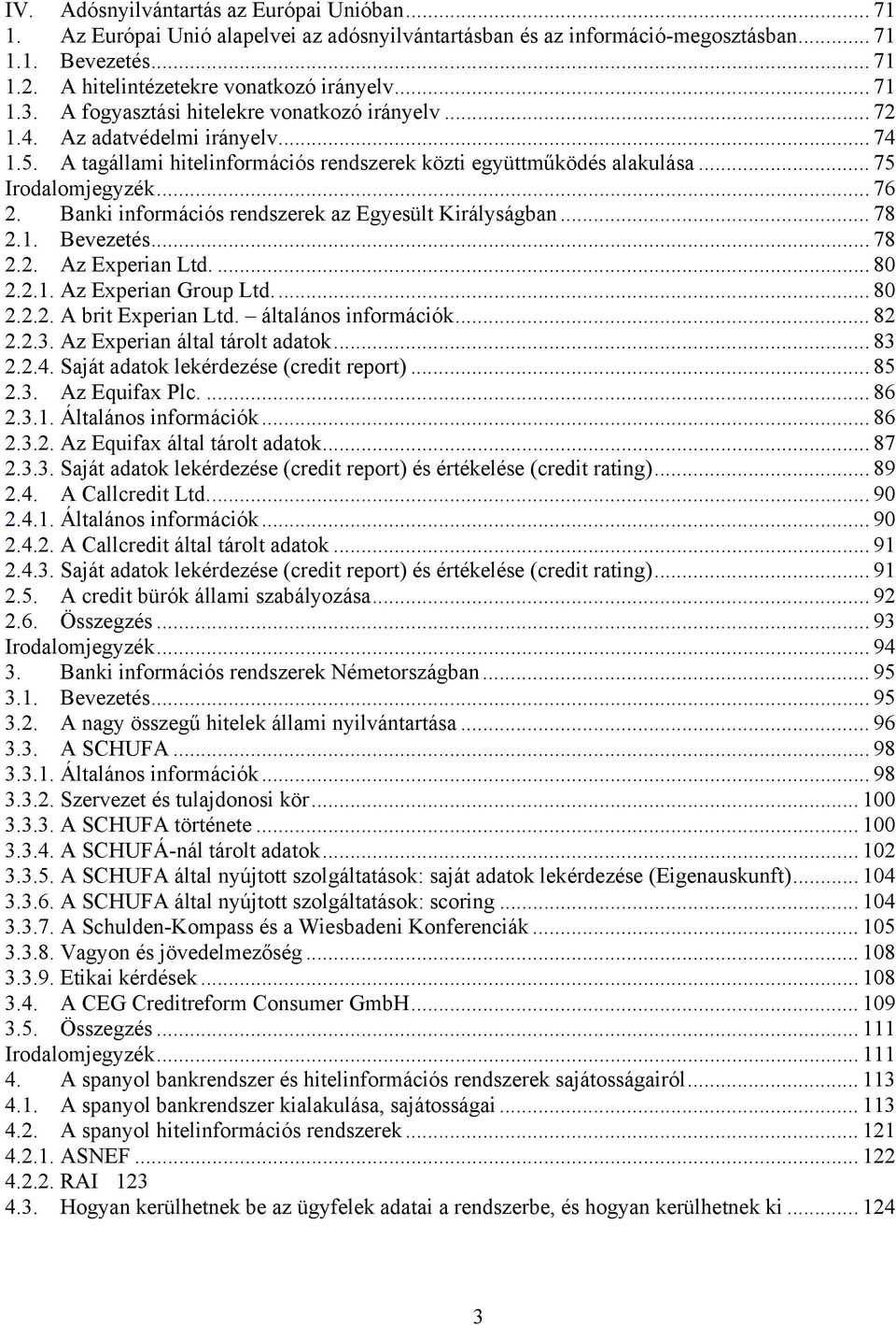 Bani információs rendszere az Egyesült Királyságban... 78 2.. Bevezetés... 78 2.2. Az Experian Ltd.... 80 2.2.. Az Experian Group Ltd... 80 2.2.2. A brit Experian Ltd. általános információ... 82 2.2.3.