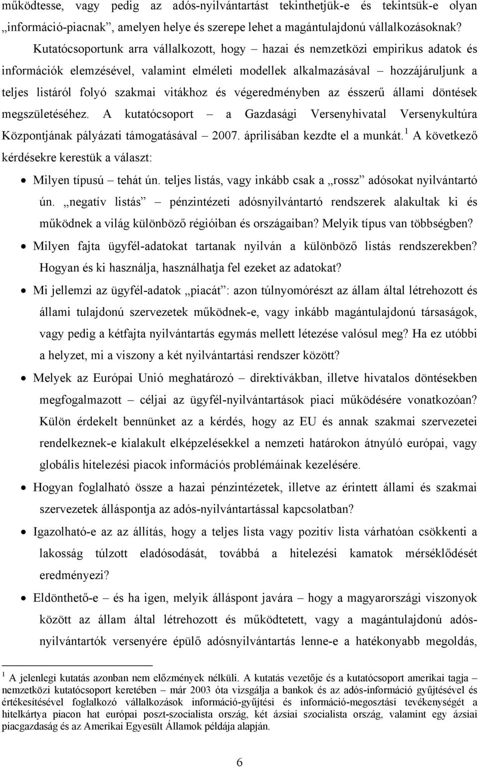 végeredményben az ésszerű állami döntése megszületéséhez. A utatócsoport a Gazdasági Versenyhivatal Versenyultúra Központjána pályázati támogatásával 2007. áprilisában ezdte el a munát.