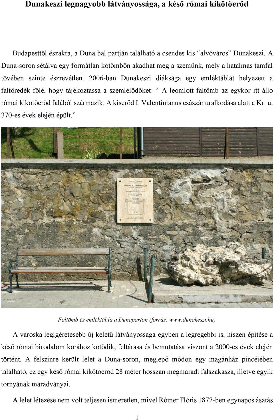 2006-ban Dunakeszi diáksága egy emléktáblát helyezett a faltöredék fölé, hogy tájékoztassa a szemlélődőket: A leomlott faltömb az egykor itt álló római kikötőerőd falából származik. A kiserőd I.