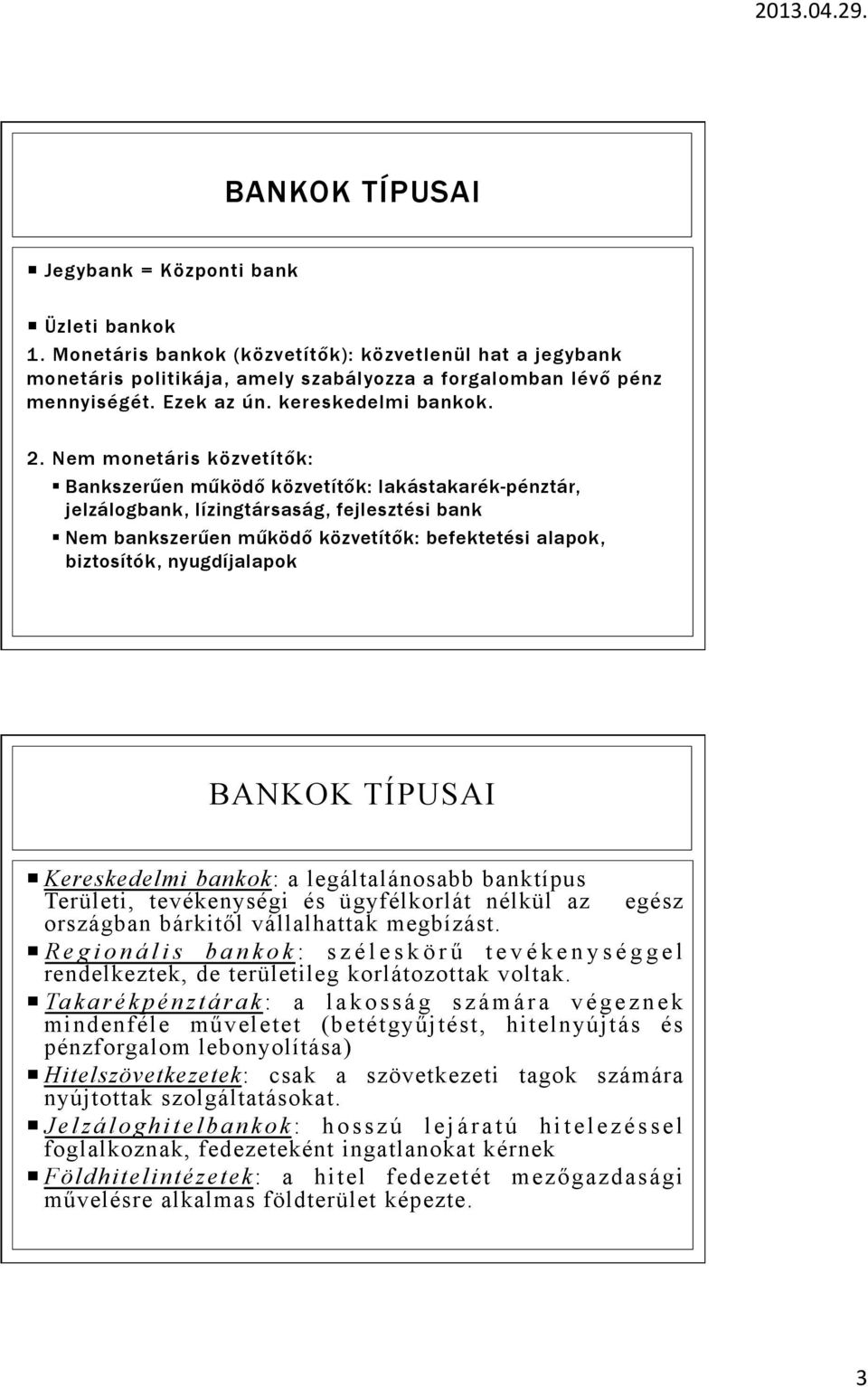 Nem monetáris közvetítők: Bankszerűen működő közvetítők: lakástakarék-pénztár, jelzálogbank, lízingtársaság, fejlesztési bank Nem bankszerűen működő közvetítők: befektetési alapok, biztosítók,