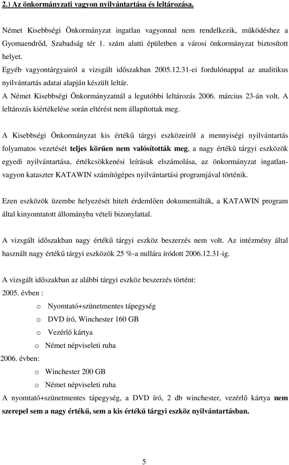 A Német Kisebbségi Önkormányzatnál a legutóbbi leltározás 2006. március 23-án volt. A leltározás kiértékelése során eltérést nem állapítottak meg.