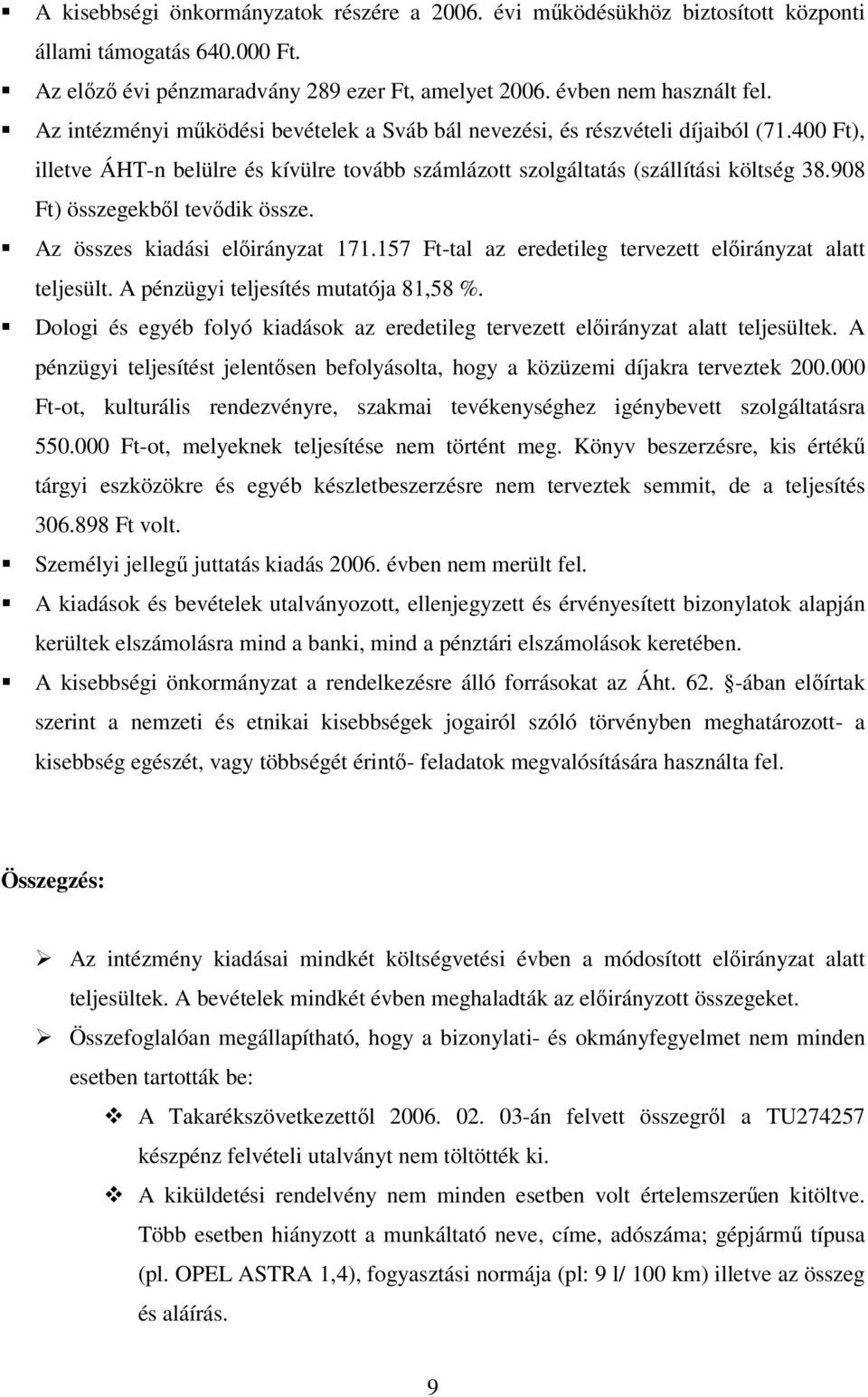 908 ) összegekből tevődik össze. Az összes kiadási előirányzat 171.157 -tal az eredetileg tervezett előirányzat alatt teljesült. A pénzügyi teljesítés mutatója 81,58.
