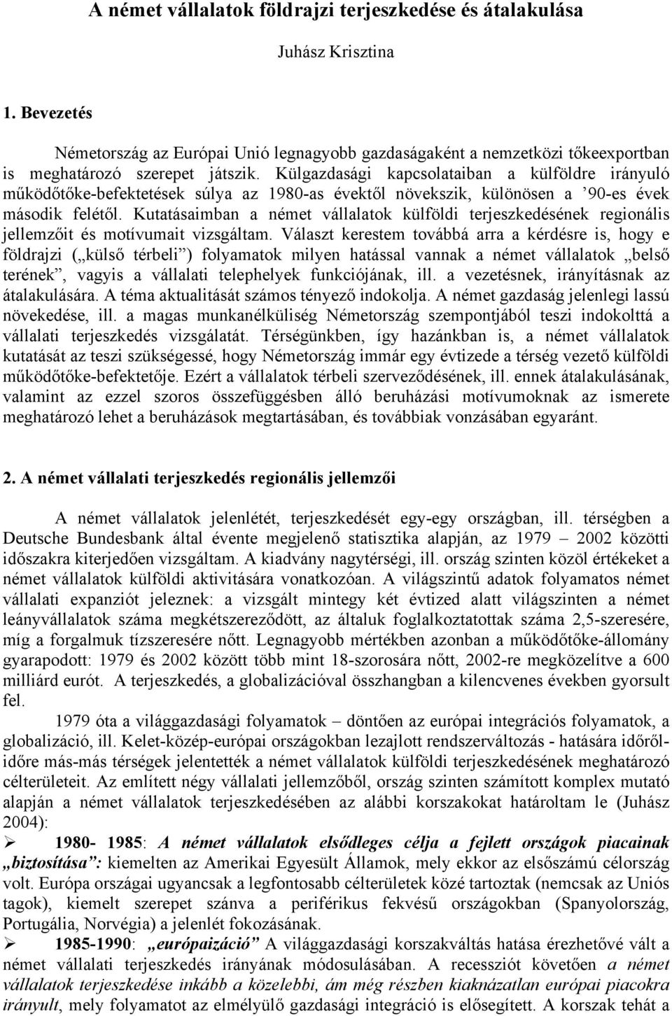 Kutatásaimban a német vállalatok külföldi terjeszkedésének regionális jellemzőit és motívumait vizsgáltam.