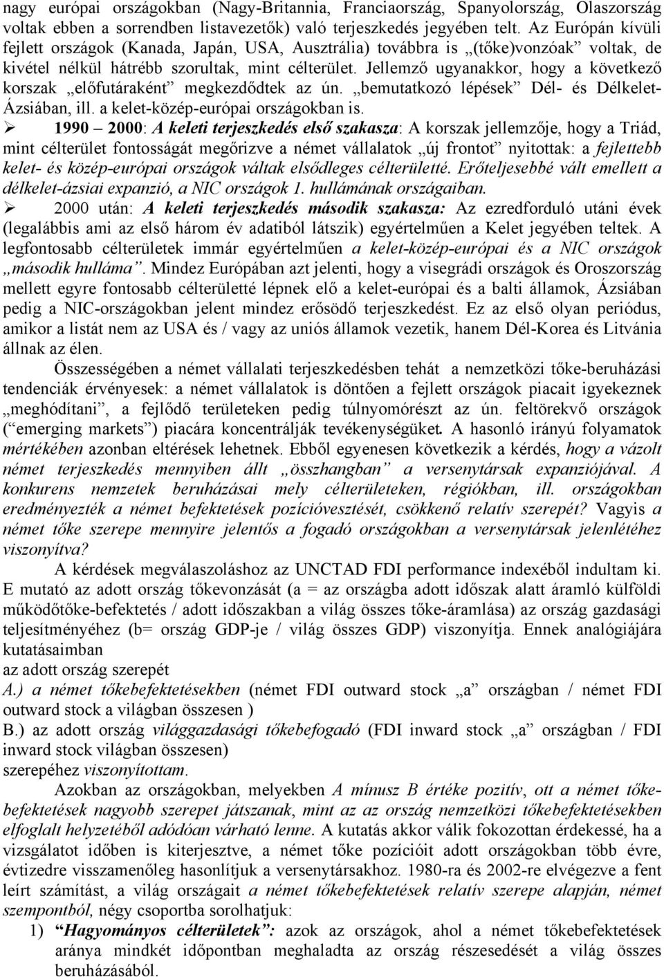 Jellemző ugyanakkor, hogy a következő korszak előfutáraként megkezdődtek az ún. bemutatkozó lépések Dél- és Délkelet- Ázsiában, ill. a kelet-közép-európai országokban is.