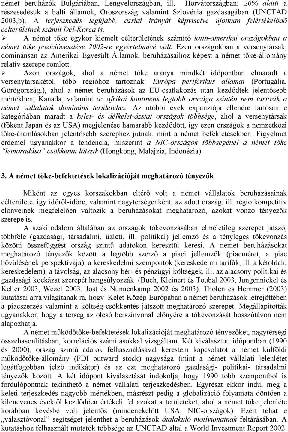 A német tőke egykor kiemelt célterületének számító latin-amerikai országokban a német tőke pozícióvesztése 2002-re egyértelművé vált.