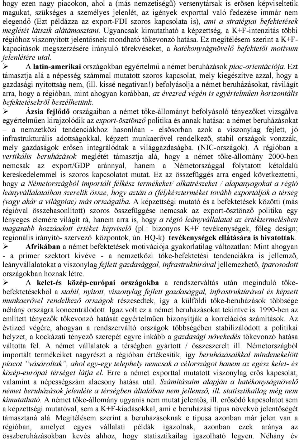 Ugyancsak kimutatható a képzettség, a K+F-intenzitás többi régióhoz viszonyított jelentősnek mondható tőkevonzó hatása.