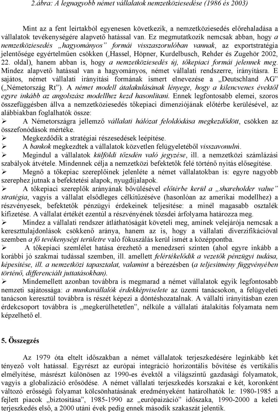 Zugehör 2002, 22. oldal), hanem abban is, hogy a nemzetköziesedés új, tőkepiaci formái jelennek meg. Mindez alapvető hatással van a hagyományos, német vállalati rendszerre, irányításra.