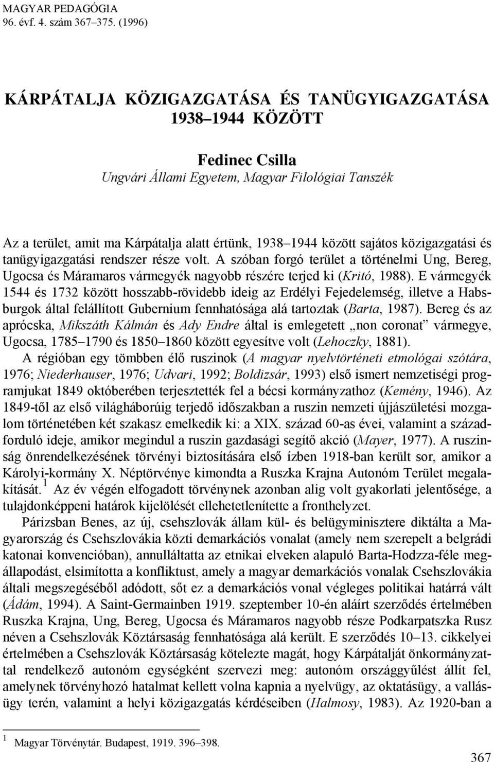 sajátos közigazgatási és tanügyigazgatási rendszer része volt. A szóban forgó terület a történelmi Ung, Bereg, Ugocsa és Máramaros vármegyék nagyobb részére terjed ki (Kritó, 1988).