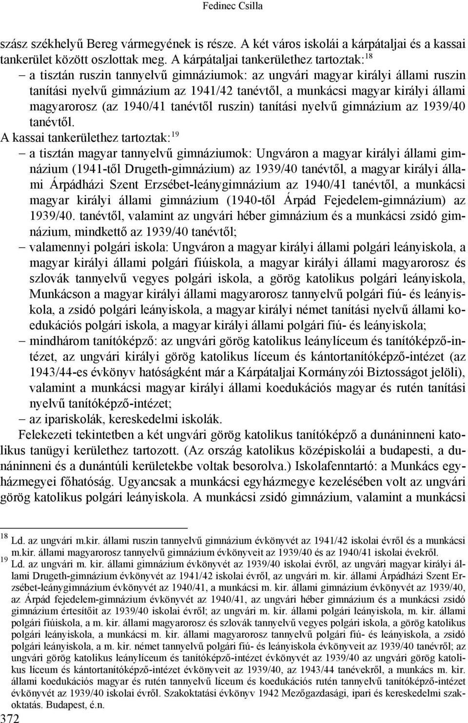 állami magyarorosz (az 1940/41 tanévtől ruszin) tanítási nyelvű gimnázium az 1939/40 tanévtől.