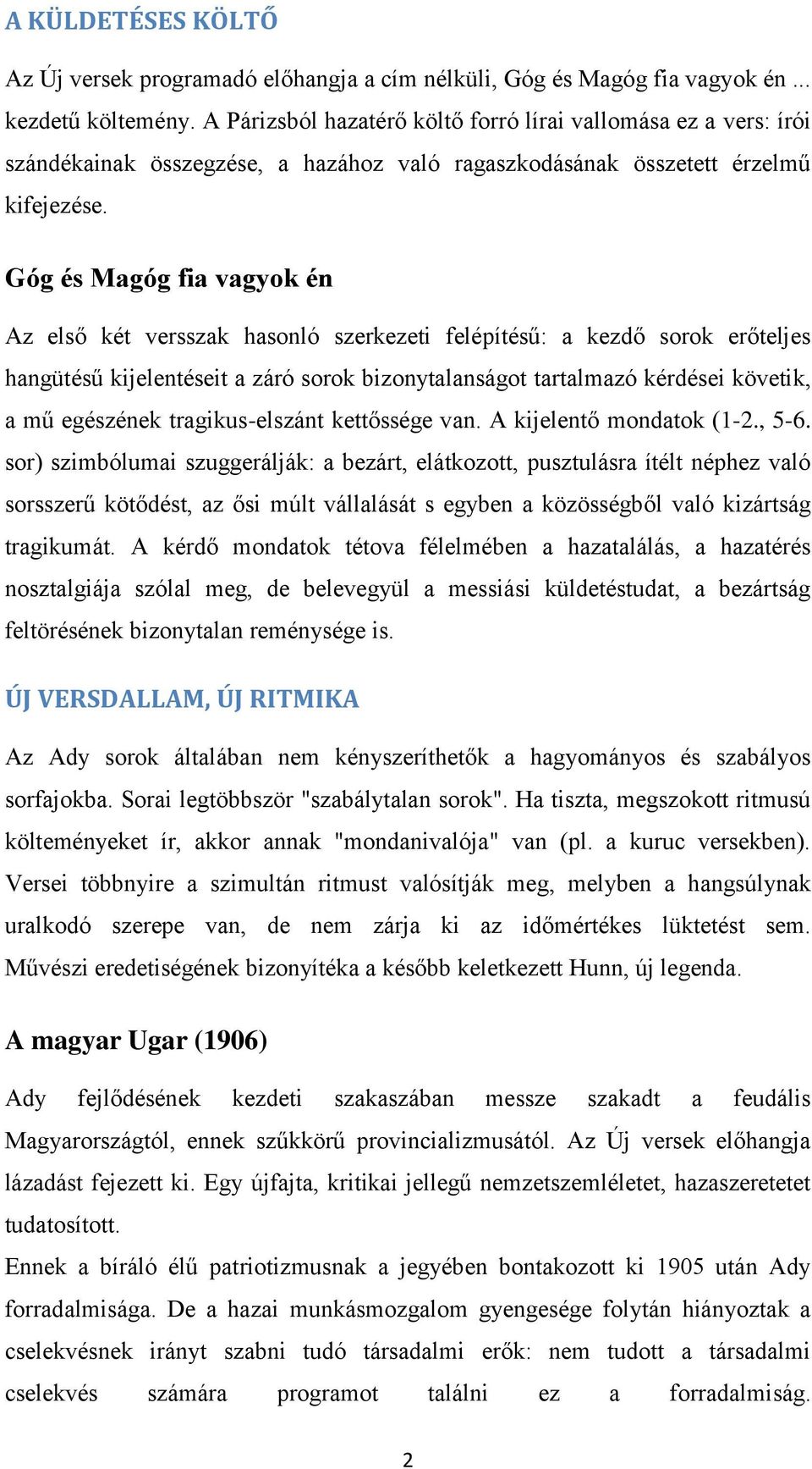 Góg és Magóg fia vagyok én Az első két versszak hasonló szerkezeti felépítésű: a kezdő sorok erőteljes hangütésű kijelentéseit a záró sorok bizonytalanságot tartalmazó kérdései követik, a mű