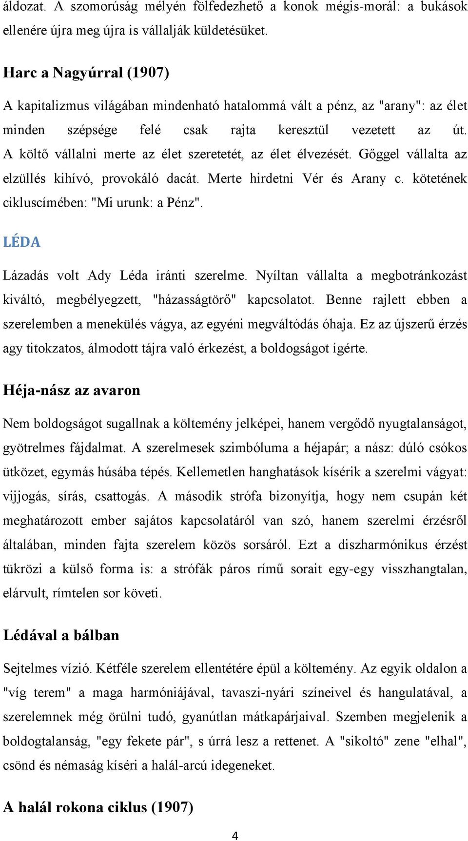 A költő vállalni merte az élet szeretetét, az élet élvezését. Gőggel vállalta az elzüllés kihívó, provokáló dacát. Merte hirdetni Vér és Arany c. kötetének cikluscímében: "Mi urunk: a Pénz".