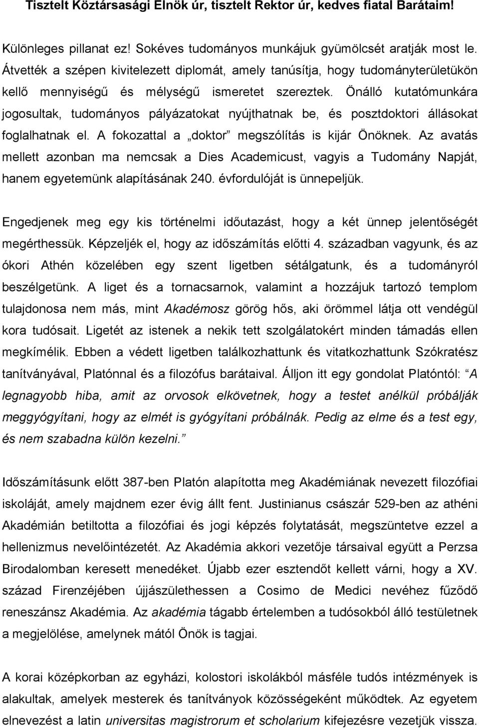Önálló kutatómunkára jogosultak, tudományos pályázatokat nyújthatnak be, és posztdoktori állásokat foglalhatnak el. A fokozattal a doktor megszólítás is kijár Önöknek.