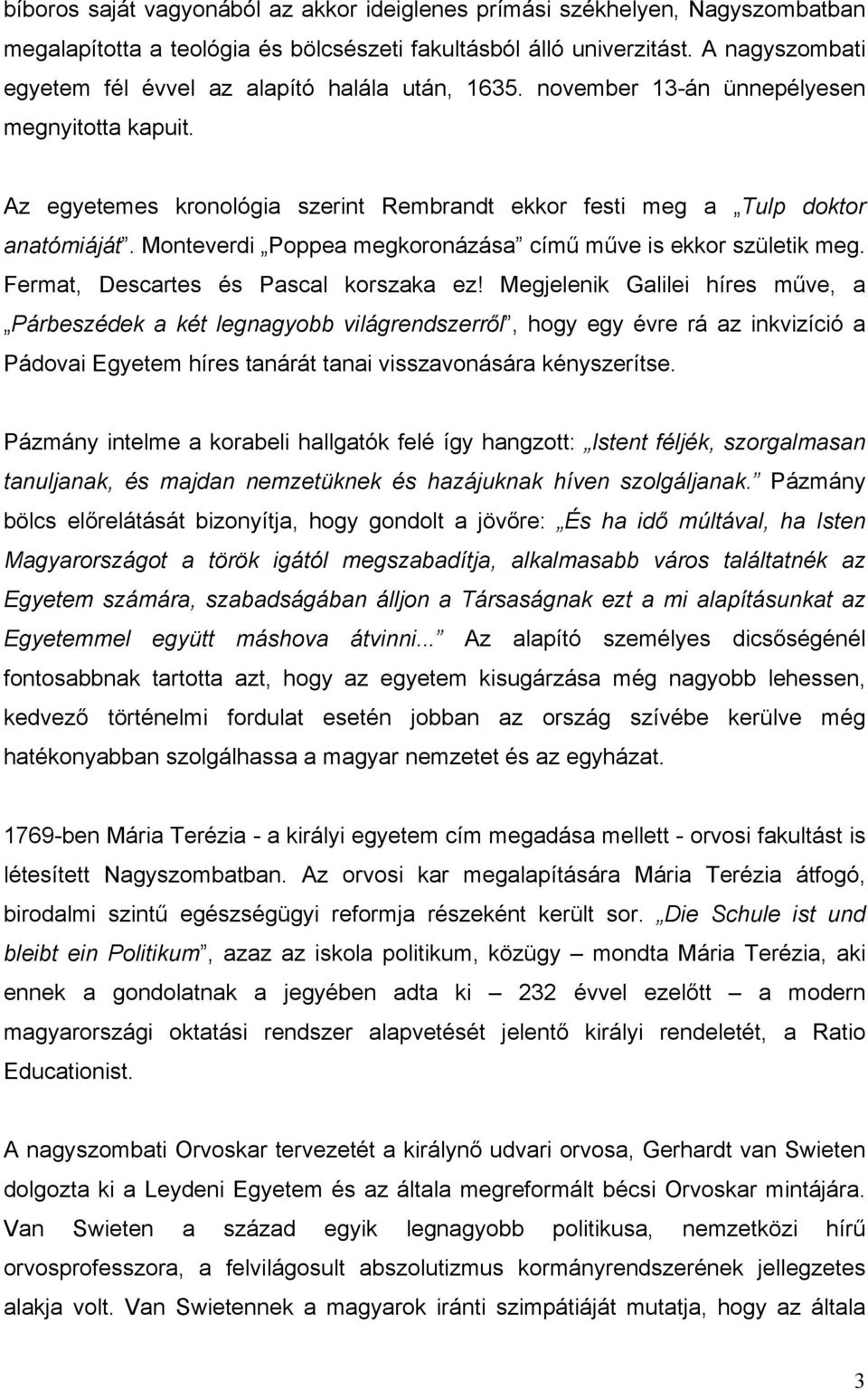 Monteverdi Poppea megkoronázása című műve is ekkor születik meg. Fermat, Descartes és Pascal korszaka ez!