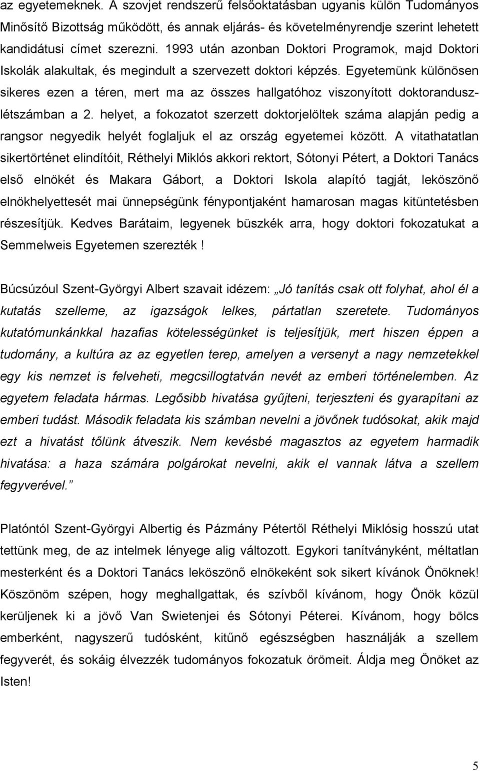 Egyetemünk különösen sikeres ezen a téren, mert ma az összes hallgatóhoz viszonyított doktoranduszlétszámban a 2.