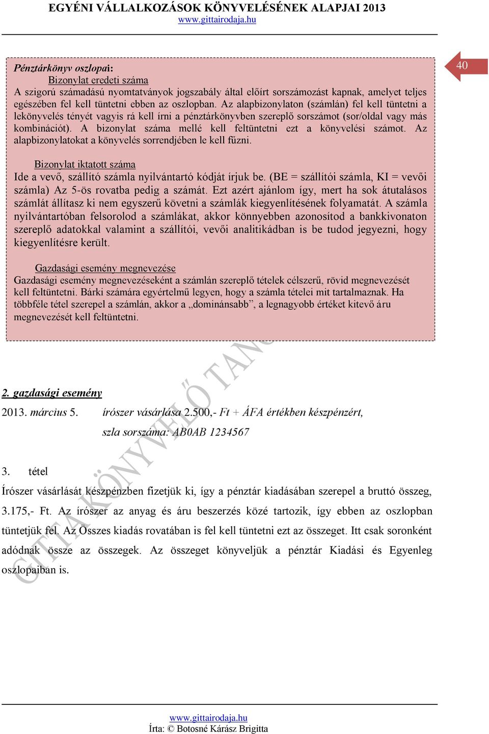 A bizonylat száma mellé kell feltüntetni ezt a könyvelési számot. Az alapbizonylatokat a könyvelés sorrendjében le kell fűzni.