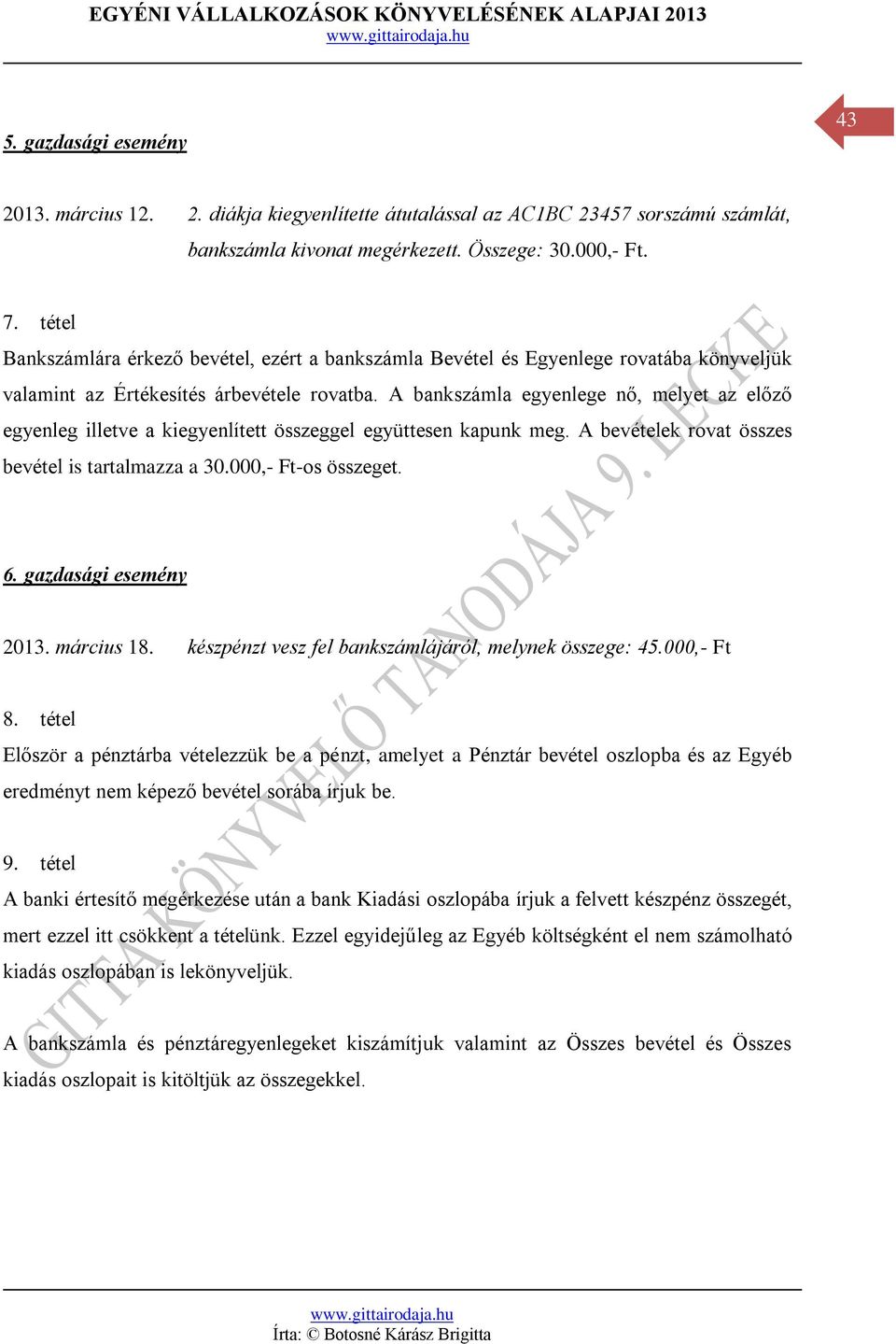 A bankszámla egyenlege nő, melyet az előző egyenleg illetve a kiegyenlített összeggel együttesen kapunk meg. A bevételek rovat összes bevétel is tartalmazza a 30.000,- Ft-os összeget. 6.