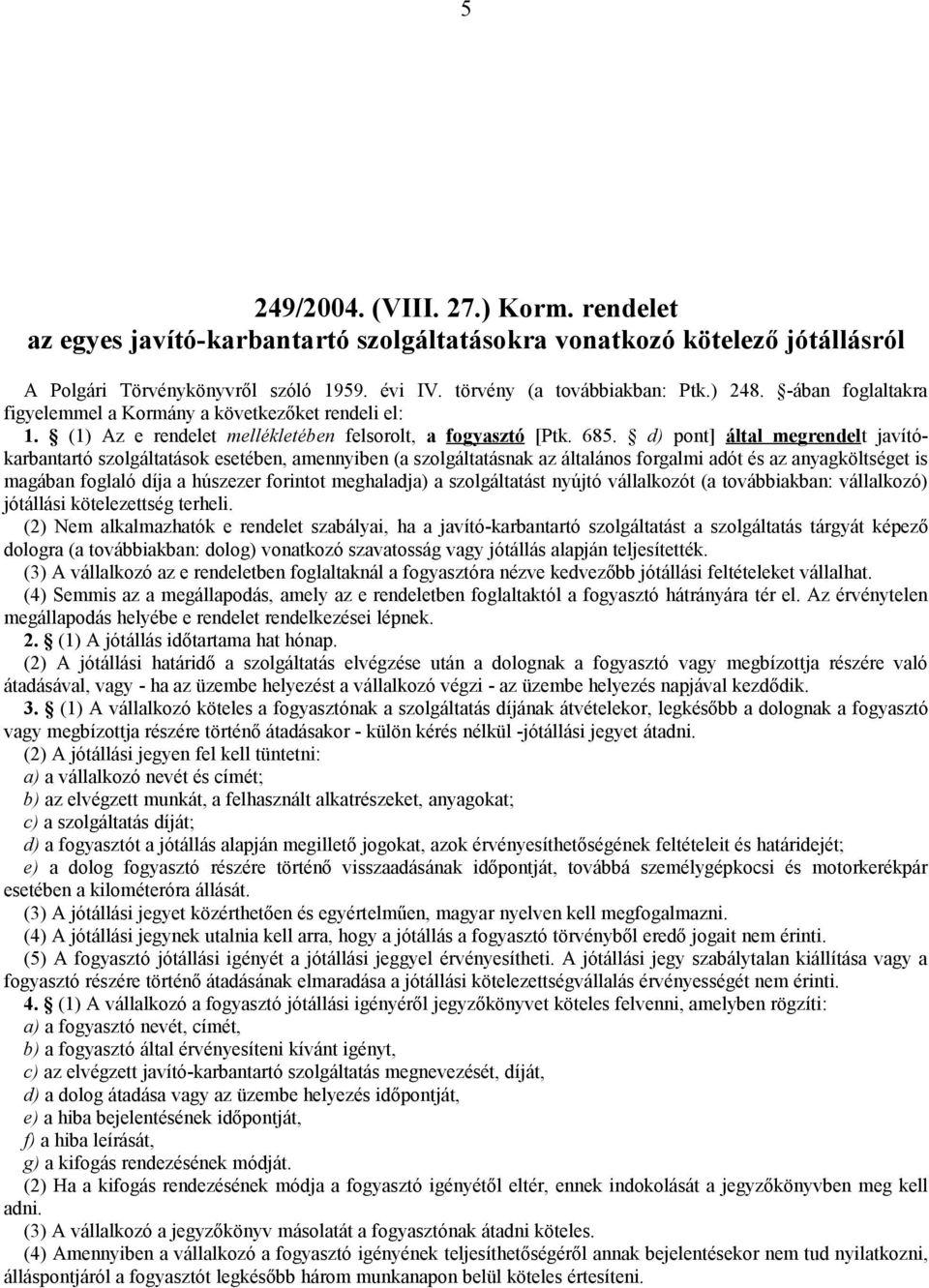 d) pont] által megrendelt javítókarbantartó szolgáltatások esetében, amennyiben (a szolgáltatásnak az általános forgalmi adót és az anyagköltséget is magában foglaló díja a húszezer forintot