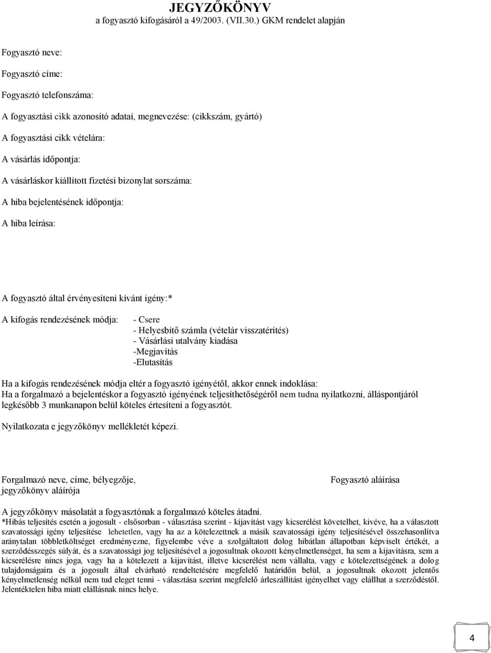 A vásárláskor kiállított fizetési bizonylat sorszáma: A hiba bejelentésének időpontja: A hiba leírása: A fogyasztó által érvényesíteni kívánt igény:* A kifogás rendezésének módja: - Csere -