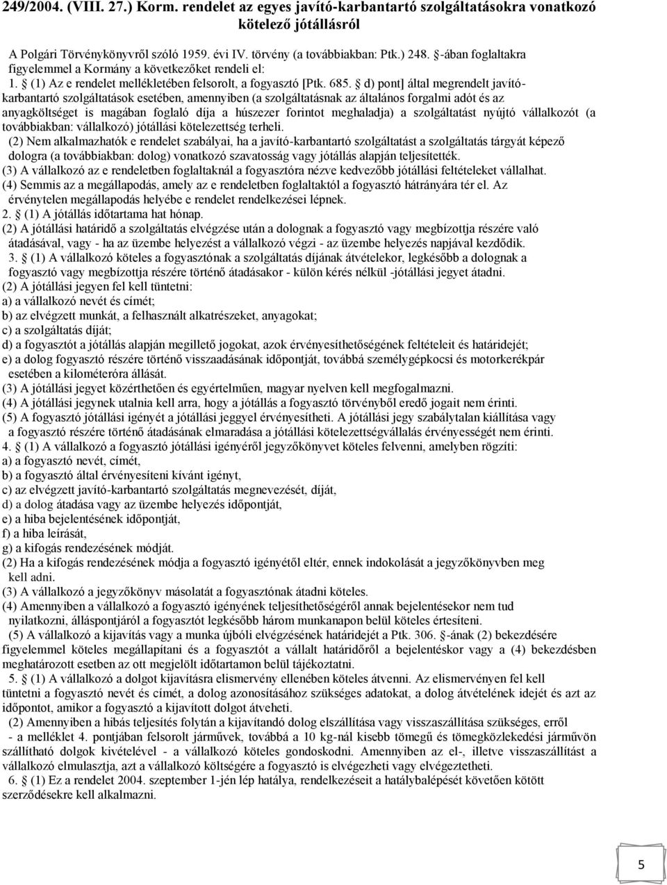 d) pont] által megrendelt javítókarbantartó szolgáltatások esetében, amennyiben (a szolgáltatásnak az általános forgalmi adót és az anyagköltséget is magában foglaló díja a húszezer forintot