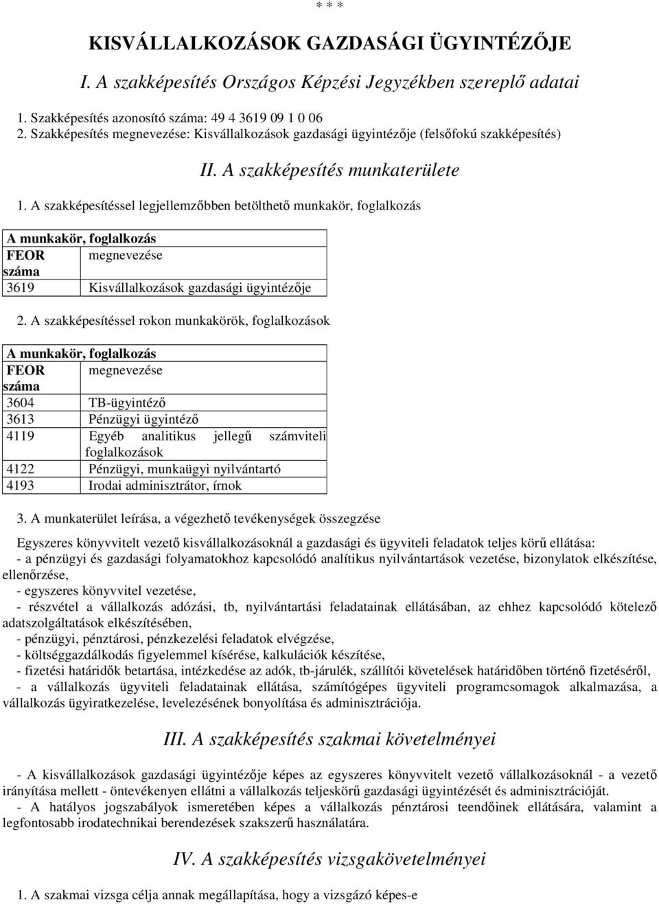 A szakképesítéssel legjellemzőbben betölthető munkakör, foglalkozás A munkakör, foglalkozás FEOR megnevezése száma 3619 Kisvállalkozások gazdasági ügyintézője 2.