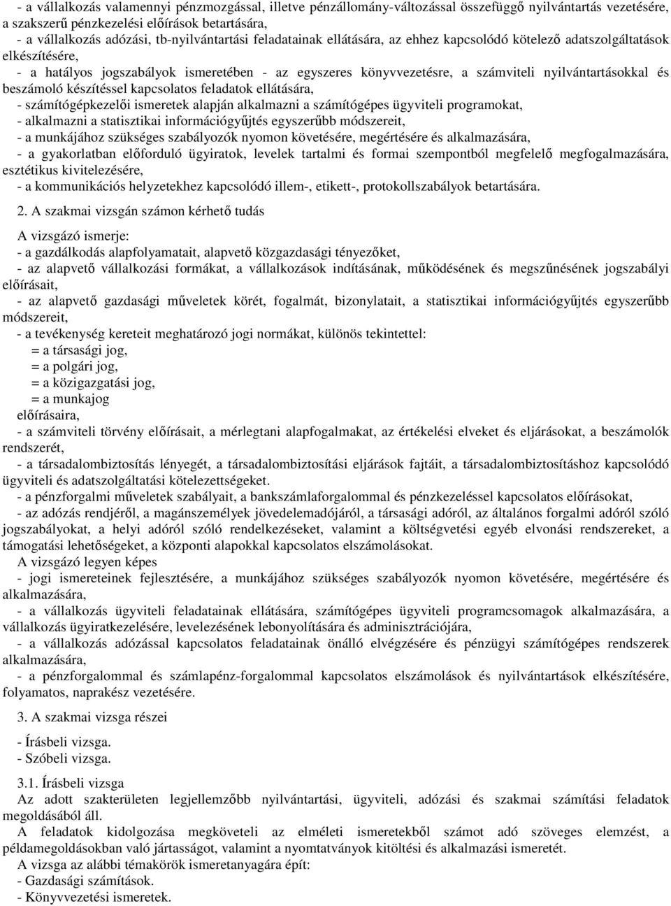 nyilvántartásokkal és beszámoló készítéssel kapcsolatos feladatok ellátására, - számítógépkezelői ismeretek alapján alkalmazni a számítógépes ügyviteli programokat, - alkalmazni a statisztikai