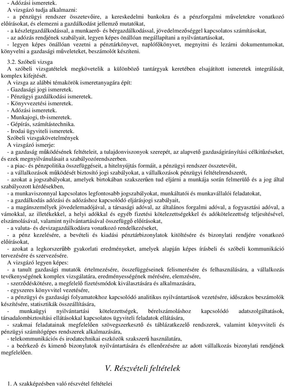 készletgazdálkodással, a munkaerő- és bérgazdálkodással, jövedelmezőséggel kapcsolatos számításokat, - az adózás rendjének szabályait, legyen képes önállóan megállapítani a nyilvántartásokat, -