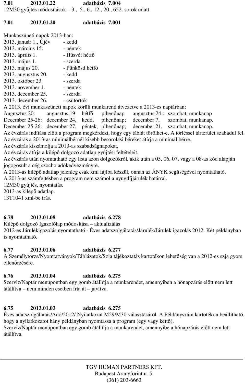 - szerda 2013. december 26. - csütörtök A 2013. évi munkaszüneti napok körüli munkarend átvezetve a 2013-es naptárban: Augusztus 20: augusztus 19 hétfő pihenőnap augusztus 24.