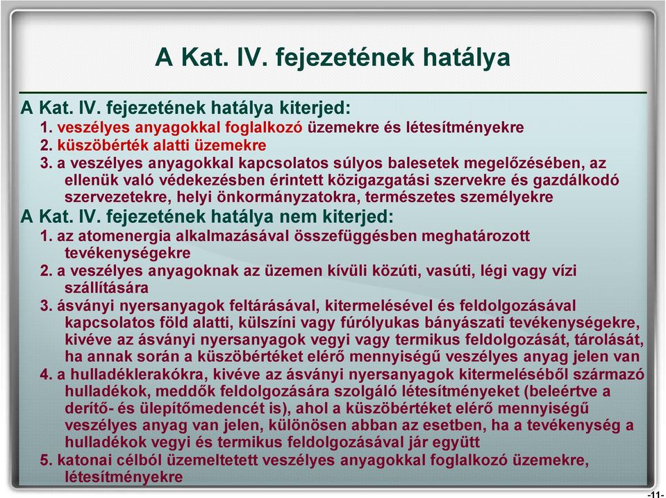 személyekre A Kat. IV. fejezetének hatálya nem kiterjed: 1. az atomenergia alkalmazásával összefüggésben meghatározott tevékenységekre 2.