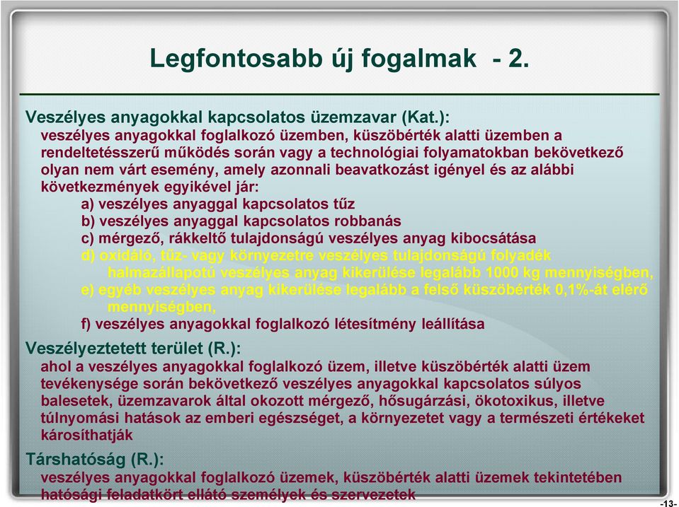 beavatkozást igényel és az alábbi következmények egyikével jár: a) veszélyes anyaggal kapcsolatos tűz b) veszélyes anyaggal kapcsolatos robbanás c) mérgező, rákkeltő tulajdonságú veszélyes anyag