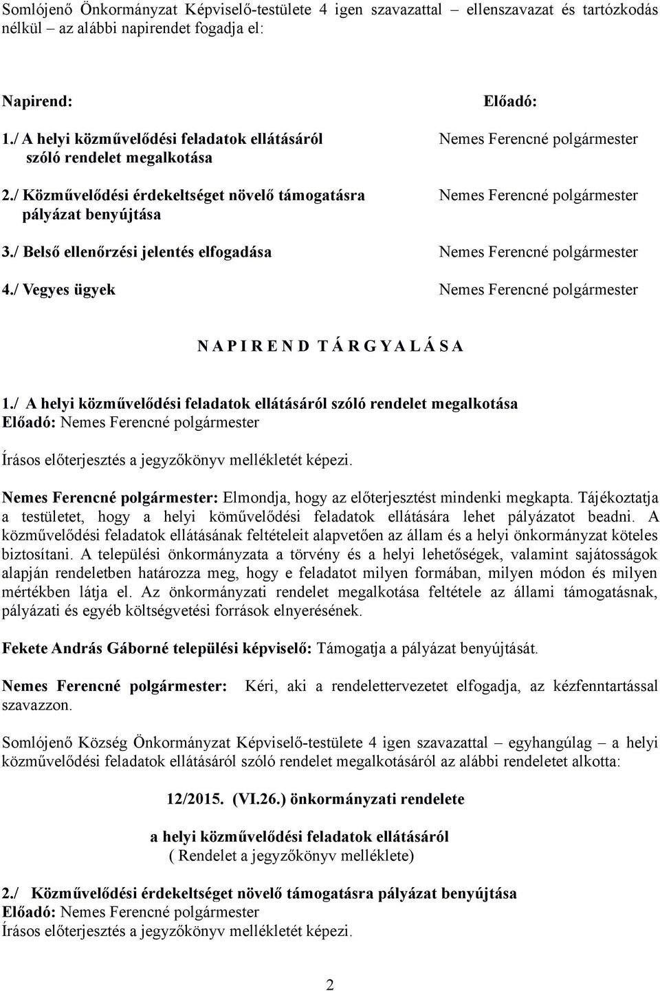 / Közművelődési érdekeltséget növelő támogatásra Nemes Ferencné polgármester pályázat benyújtása 3./ Belső ellenőrzési jelentés elfogadása Nemes Ferencné polgármester 4.