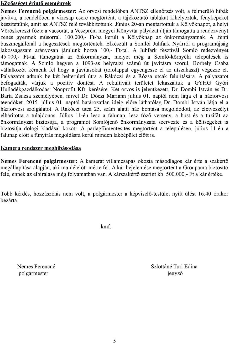 Június 20-án megtartottuk a Kölyöknapot, a helyi Vöröskereszt főzte a vacsorát, a Veszprém megyei Könyvtár pályázat útján támogatta a rendezvényt zenés gyermek műsorral. 100.