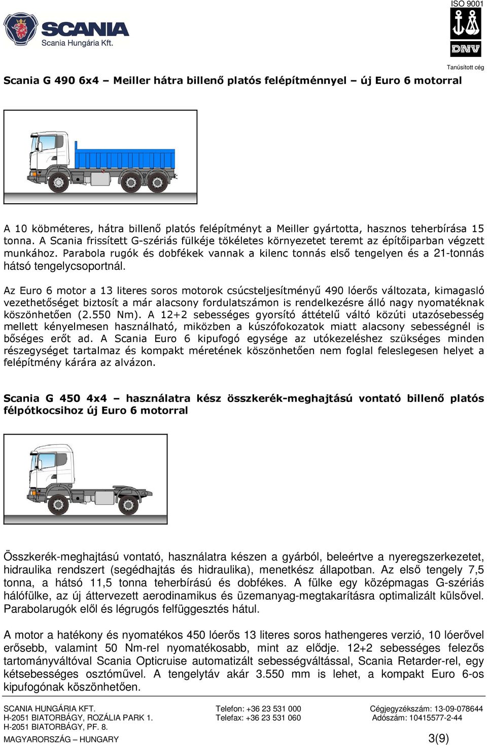 Parabola rugók és dobfékek vannak a kilenc tonnás első tengelyen és a 21-tonnás hátsó tengelycsoportnál.