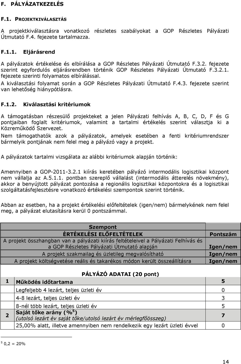 A kiválasztási folyamat során a GOP Részletes Pályázati Útmutató F.4.3. fejezete szerint van lehetőség hiánypótlásra. F.1.2.