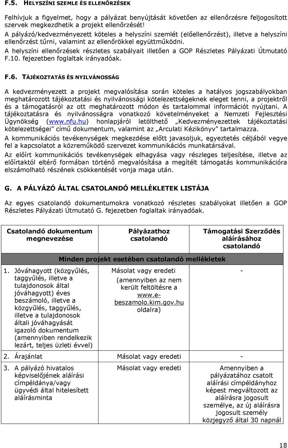 A helyszíni ellenőrzések részletes szabályait illetően a GOP Részletes Pályázati Útmutató F.10. fejezetben foglaltak irányadóak. F.6.