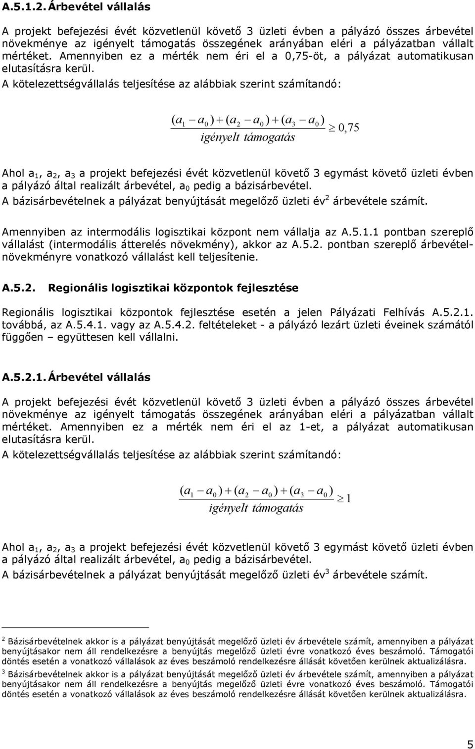 Amennyiben ez a mérték nem éri el a 0,75-öt, a pályázat automatikusan elutasításra kerül.