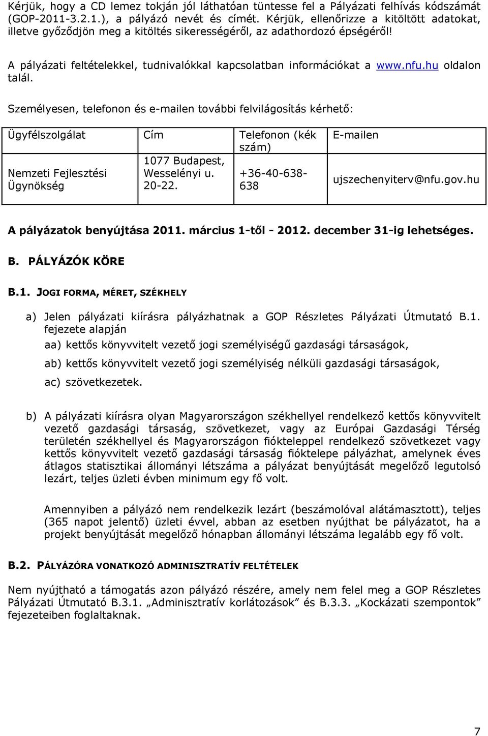 hu oldalon talál. Személyesen, telefonon és e-mailen további felvilágosítás kérhető: Ügyfélszolgálat Cím Telefonon (kék szám) 1077 Budapest, Nemzeti Fejlesztési Wesselényi u.