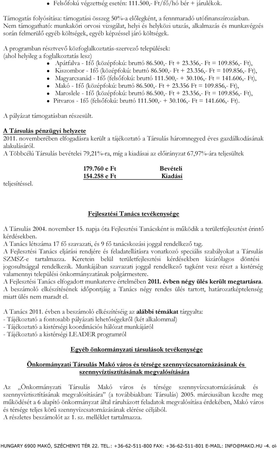 A programban résztvevő közfoglalkoztatás-szervező települések: (ahol helyileg a foglalkoztatás lesz) Apátfalva - 1fő (középfokú: bruttó 86.500,- Ft + 23.356,- Ft = 109.