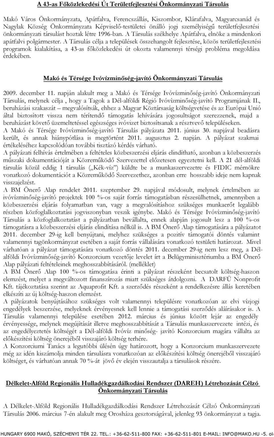 A Társulás célja a települések összehangolt fejlesztése, közös területfejlesztési programok kialakítása, a 43-as főközlekedési út okozta valamennyi térségi probléma megoldása érdekében.