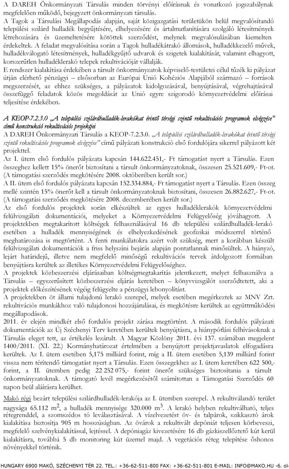 létrehozására és üzemeltetésére kötöttek szerződést, melynek megvalósulásában kiemelten érdekeltek.