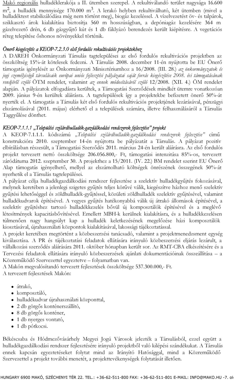 A vízelvezetést öv- és talpárok, szikkasztó árok kialakítása biztosítja 560 m hosszúságban, a depóniagáz kezelésére 364 m gázelvezető drén, 6 db gázgyűjtő kút és 1 db fáklyázó berendezés került