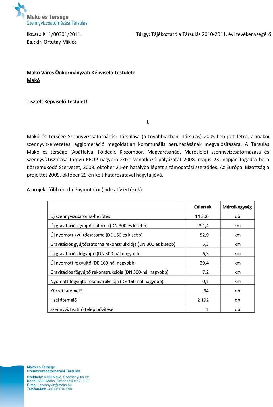 A Társulás Makó és térsége (Apátfalva, Földeák, Kiszombor, Magyarcsanád, Maroslele) szennyvízcsatornázása és szennyvíztisztítása tárgyú KEOP nagyprojektre vonatkozó pályázatát 2008. május 23.