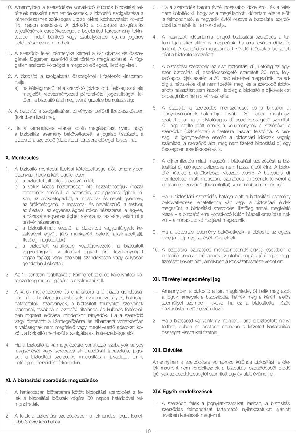 11. A szerződő felek bármelyike kérheti a kár okának és összegének független szakértő által történő megállapítását. A független szakértő költségét a megbízó előlegezi, illetőleg viseli. 12.