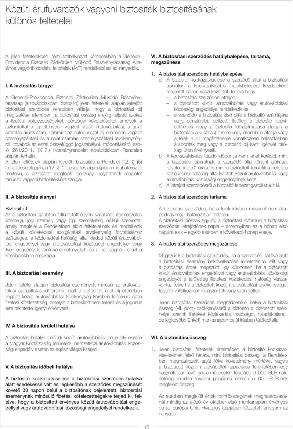 A biztosítás tárgya A Generali-Providencia Biztosító Zártkörűen Működő Részvénytársaság (a továbbiakban: biztosító) jelen feltételek alapján létrejött biztosítási szerződés keretében vállalja, hogy a