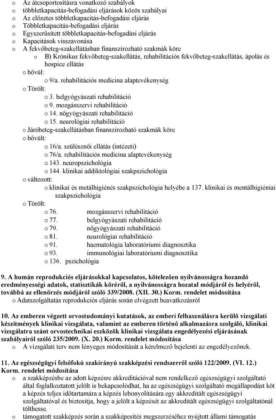 fekvőbeteg-szakellátás, ápolás és hospice ellátás o bővül: o 9/a. rehabilitációs medicina alaptevékenység o Törölt: o 3. belgyógyászati rehabilitáció o 9. mozgásszervi rehabilitáció o 14.