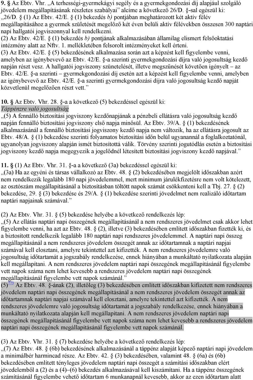 rendelkezni. (2) Az Ebtv. 42/E. (1) bekezdés b) pontjának alkalmazásában államilag elismert felsőoktatási intézmény alatt az Nftv. 1. mellékletében felsorolt intézményeket kell érteni. (3) Az Ebtv.