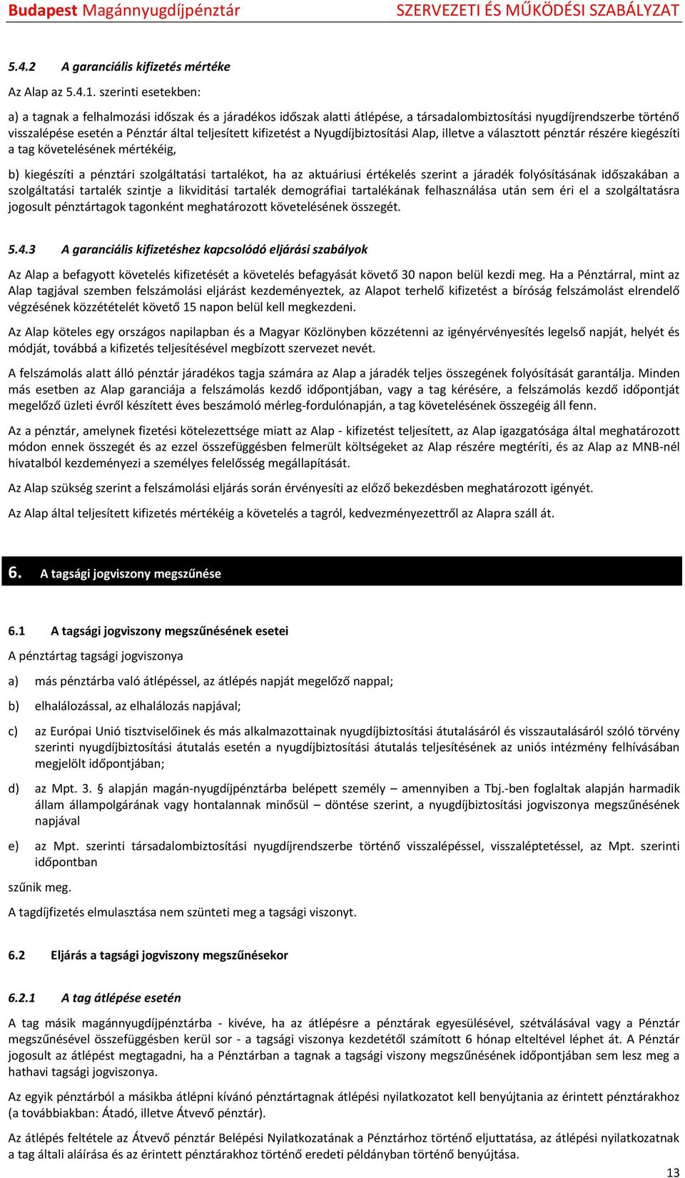 kifizetést a Nyugdíjbiztosítási Alap, illetve a választott pénztár részére kiegészíti a tag követelésének mértékéig, b) kiegészíti a pénztári szolgáltatási tartalékot, ha az aktuáriusi értékelés