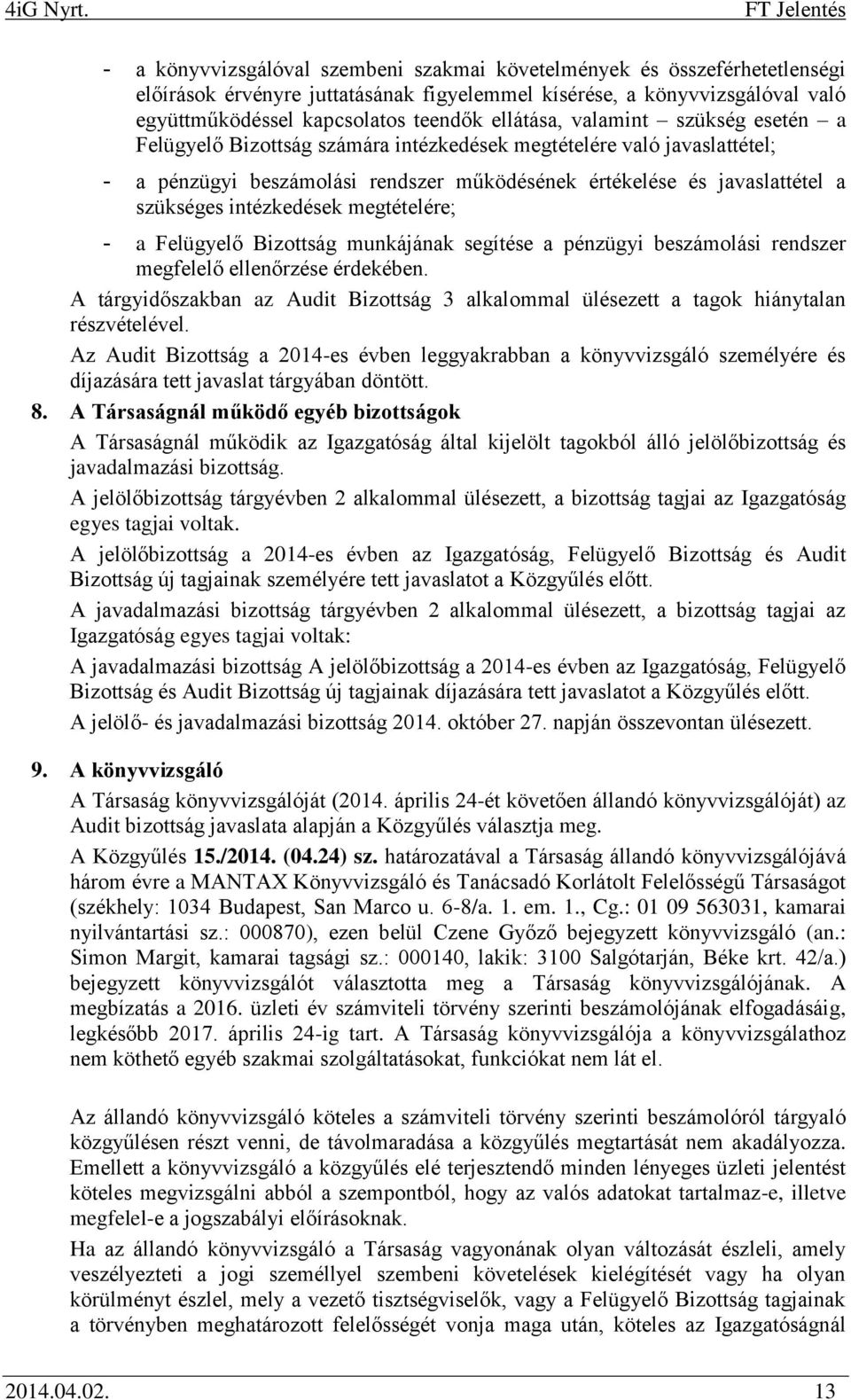 teendők ellátása, valamint szükség esetén a Felügyelő Bizottság számára intézkedések megtételére való javaslattétel; - a pénzügyi beszámolási rendszer működésének értékelése és javaslattétel a